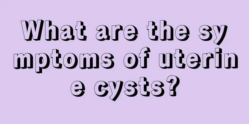 What are the symptoms of uterine cysts?