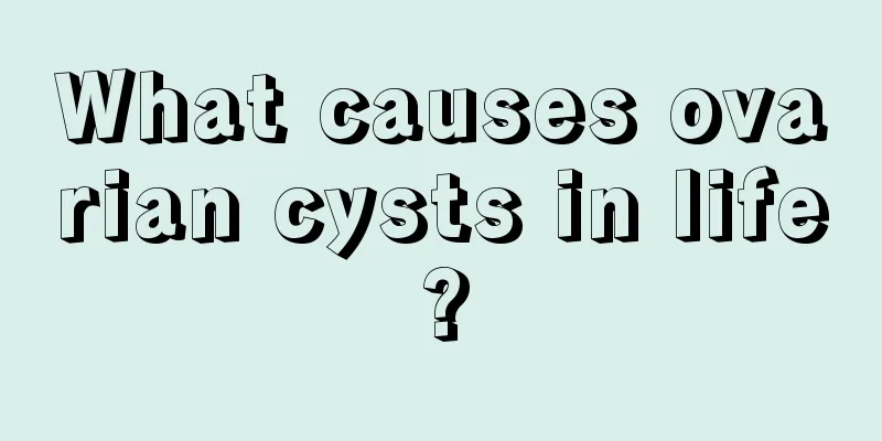 What causes ovarian cysts in life?