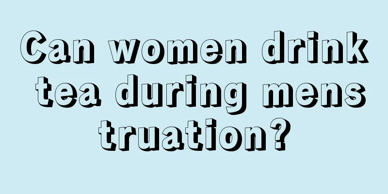 Can women drink tea during menstruation?