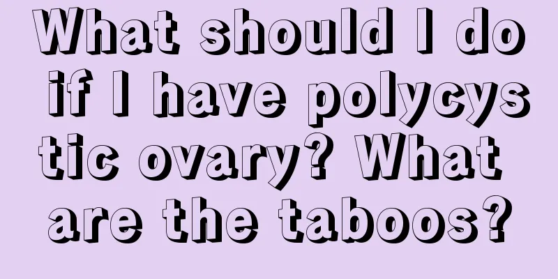 What should I do if I have polycystic ovary? What are the taboos?