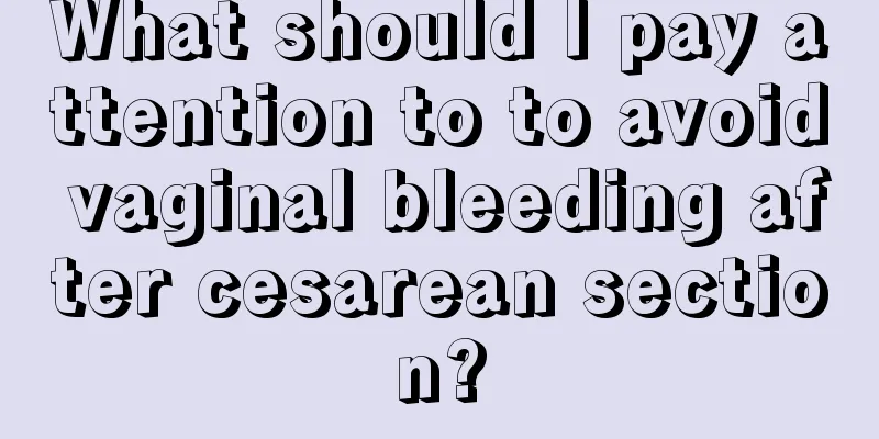 What should I pay attention to to avoid vaginal bleeding after cesarean section?