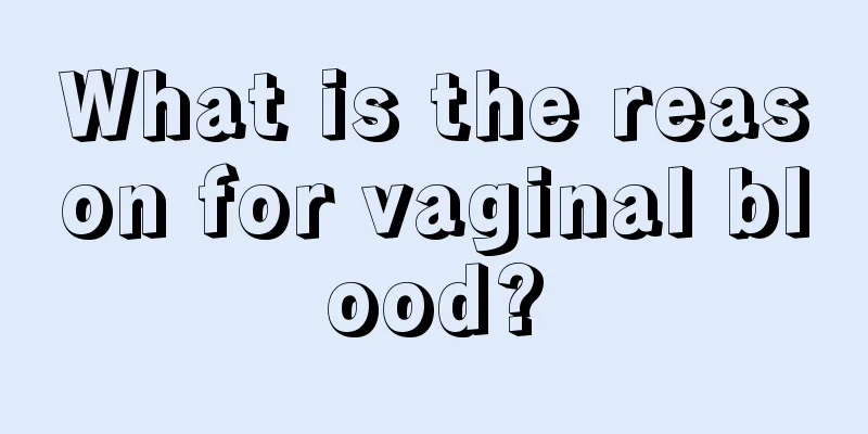 What is the reason for vaginal blood?