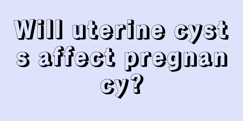 Will uterine cysts affect pregnancy?