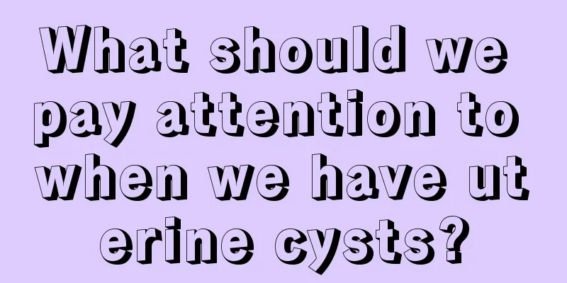 What should we pay attention to when we have uterine cysts?