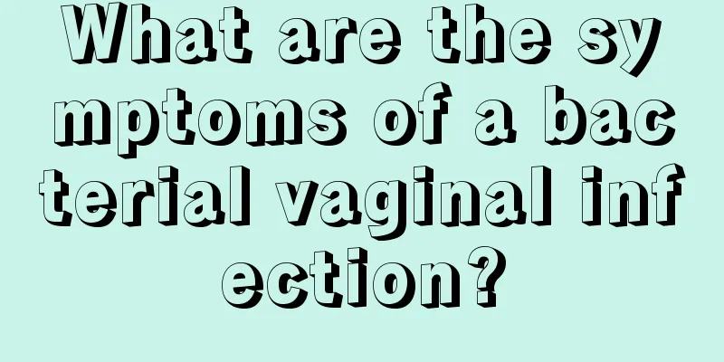 What are the symptoms of a bacterial vaginal infection?