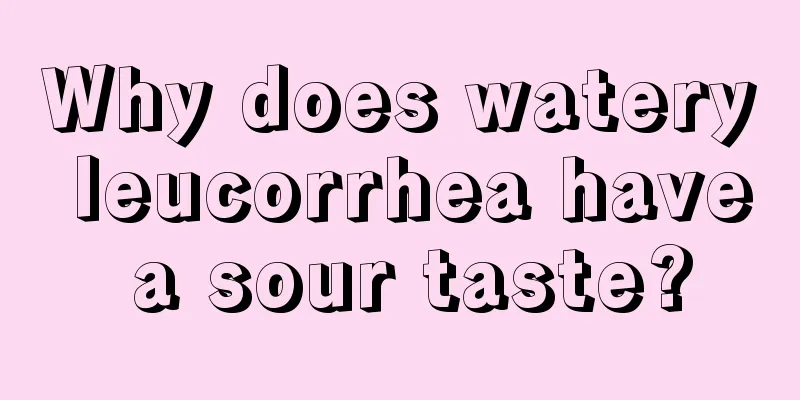 Why does watery leucorrhea have a sour taste?