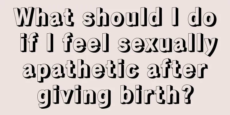 What should I do if I feel sexually apathetic after giving birth?