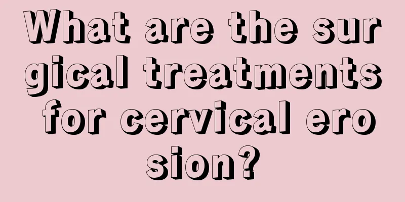 What are the surgical treatments for cervical erosion?