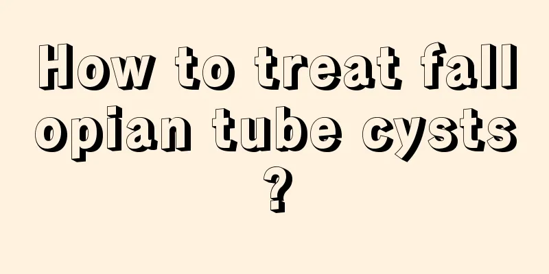 How to treat fallopian tube cysts?