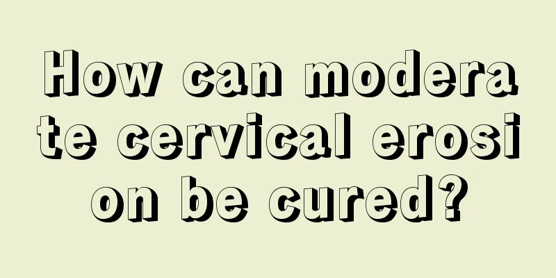 How can moderate cervical erosion be cured?