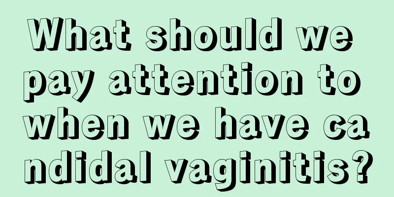 What should we pay attention to when we have candidal vaginitis?