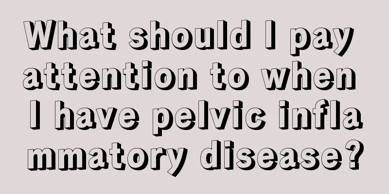 What should I pay attention to when I have pelvic inflammatory disease?