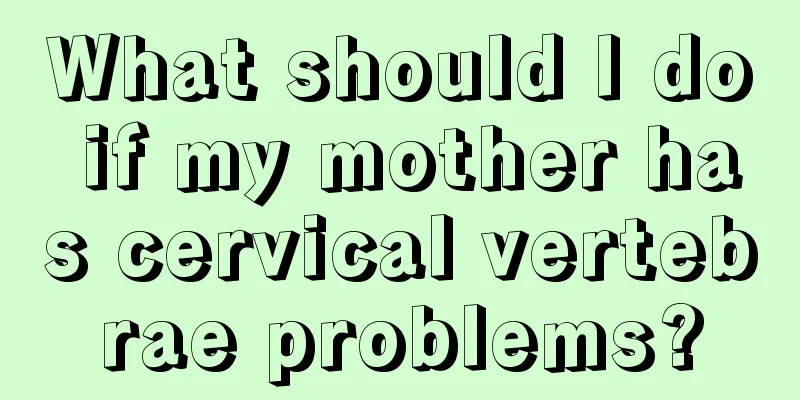 What should I do if my mother has cervical vertebrae problems?