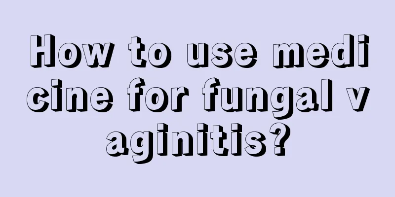 How to use medicine for fungal vaginitis?