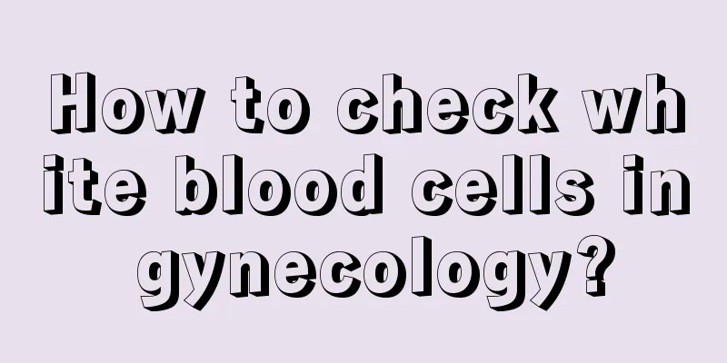 How to check white blood cells in gynecology?