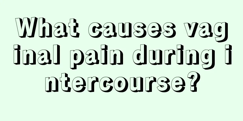 What causes vaginal pain during intercourse?