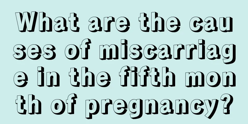 What are the causes of miscarriage in the fifth month of pregnancy?