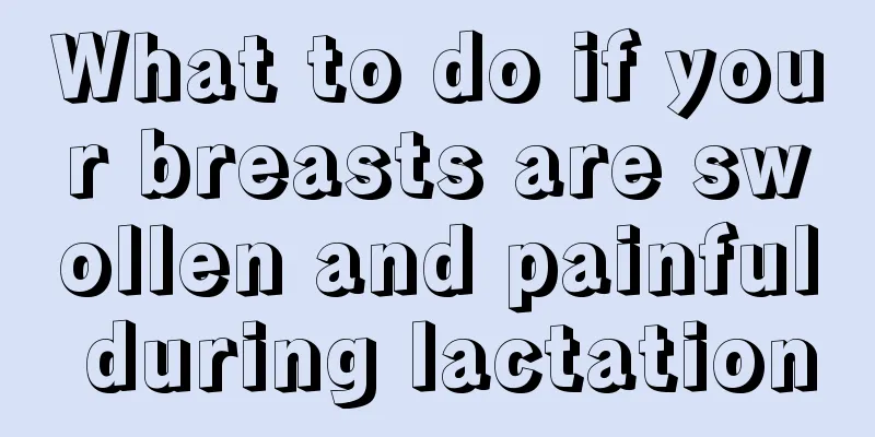 What to do if your breasts are swollen and painful during lactation