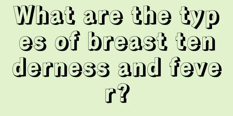 What are the types of breast tenderness and fever?