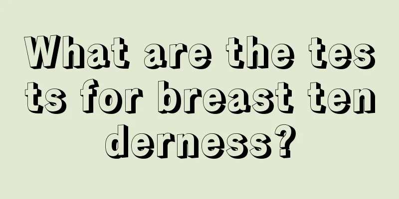 What are the tests for breast tenderness?