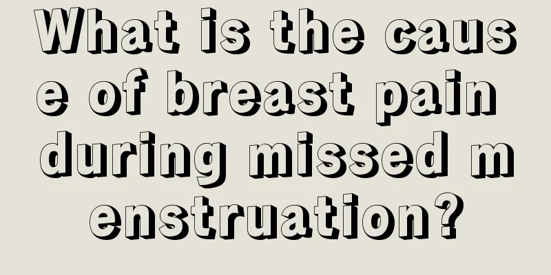 What is the cause of breast pain during missed menstruation?