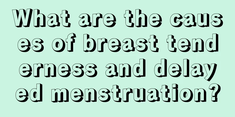 What are the causes of breast tenderness and delayed menstruation?