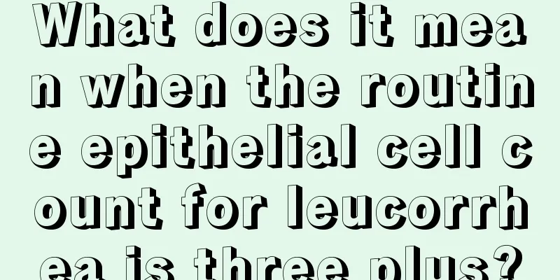 What does it mean when the routine epithelial cell count for leucorrhea is three plus?