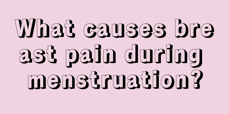 What causes breast pain during menstruation?