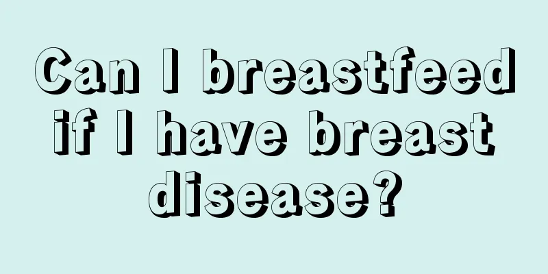 Can I breastfeed if I have breast disease?