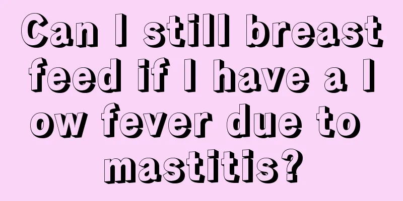 Can I still breastfeed if I have a low fever due to mastitis?