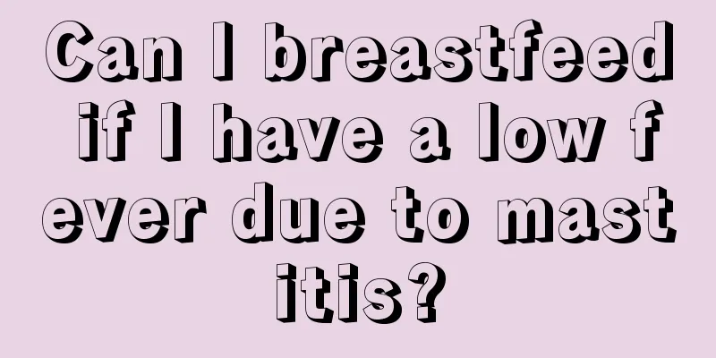 Can I breastfeed if I have a low fever due to mastitis?