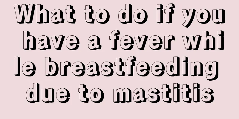 What to do if you have a fever while breastfeeding due to mastitis