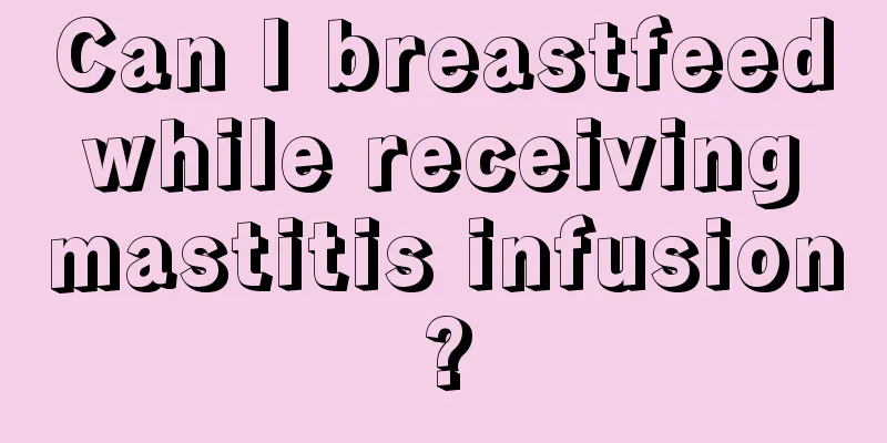 Can I breastfeed while receiving mastitis infusion?