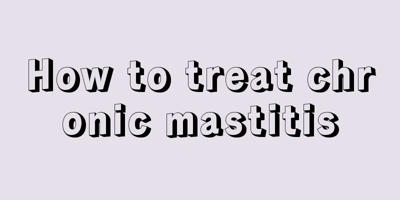 How to treat chronic mastitis