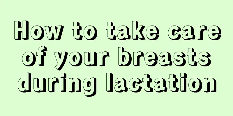 How to take care of your breasts during lactation