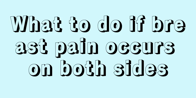 What to do if breast pain occurs on both sides