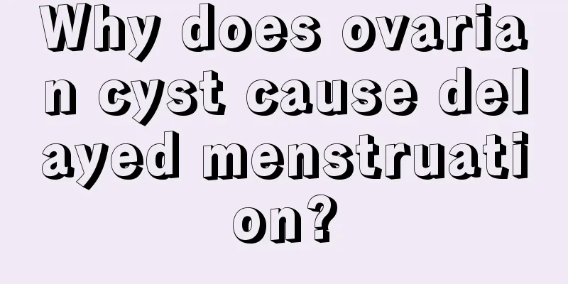 Why does ovarian cyst cause delayed menstruation?