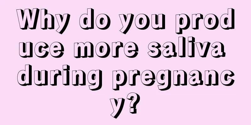 Why do you produce more saliva during pregnancy?