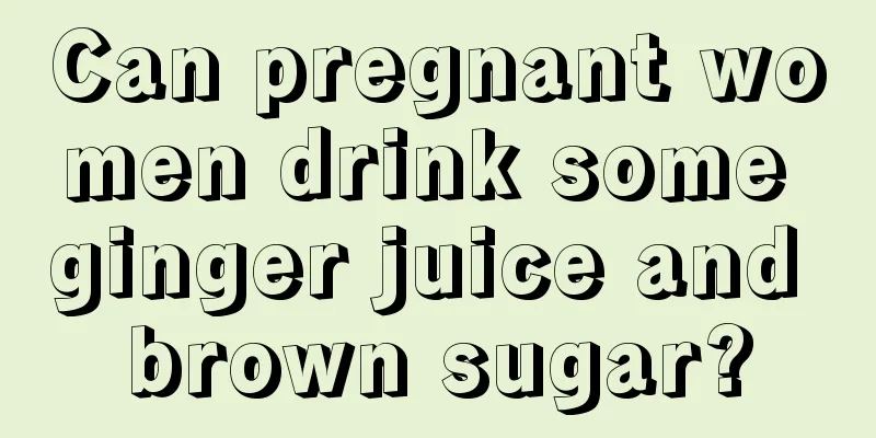 Can pregnant women drink some ginger juice and brown sugar?