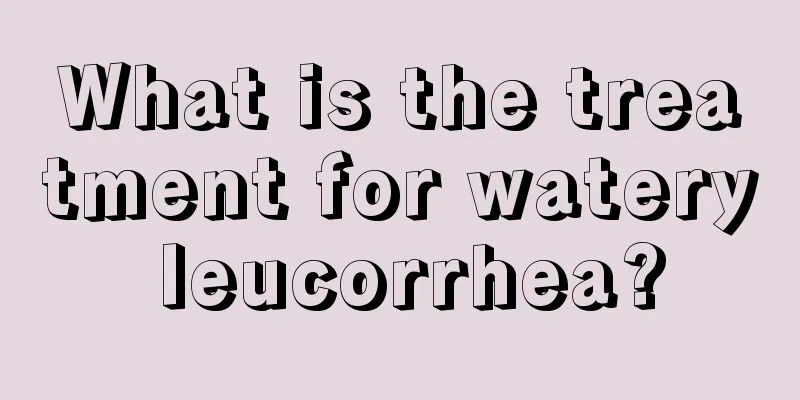 What is the treatment for watery leucorrhea?