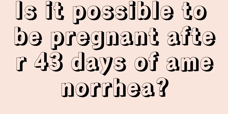 Is it possible to be pregnant after 43 days of amenorrhea?