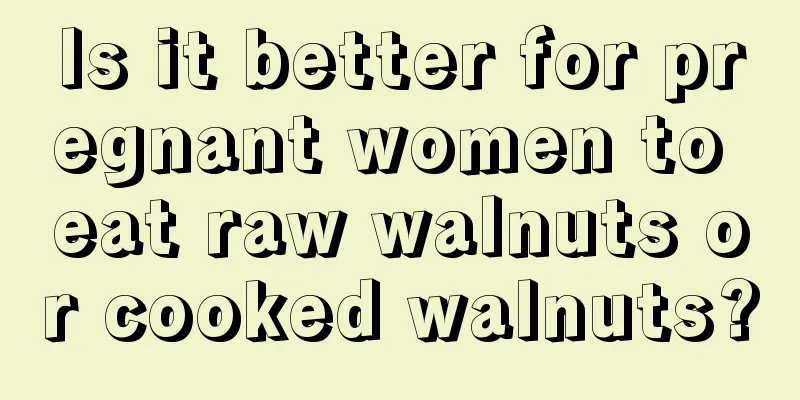 Is it better for pregnant women to eat raw walnuts or cooked walnuts?