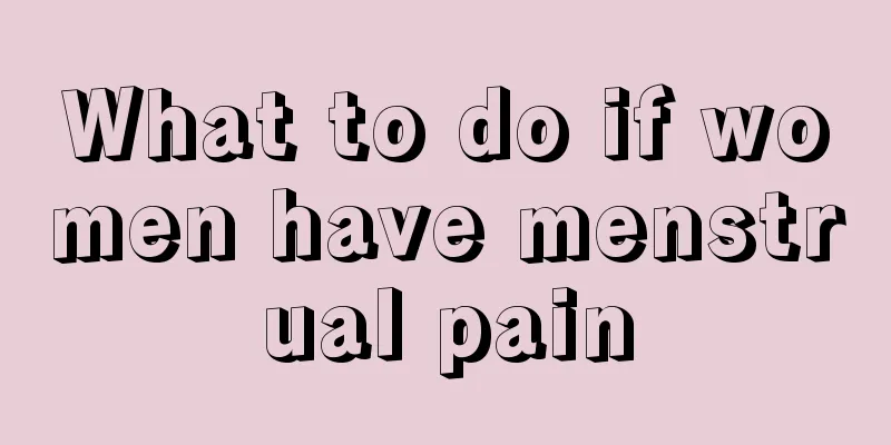 What to do if women have menstrual pain