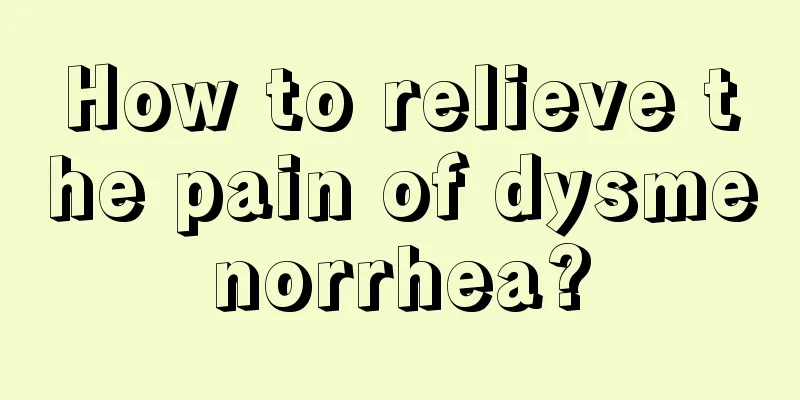 How to relieve the pain of dysmenorrhea?