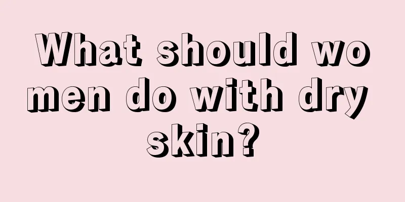 What should women do with dry skin?