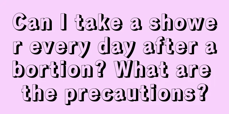 Can I take a shower every day after abortion? What are the precautions?