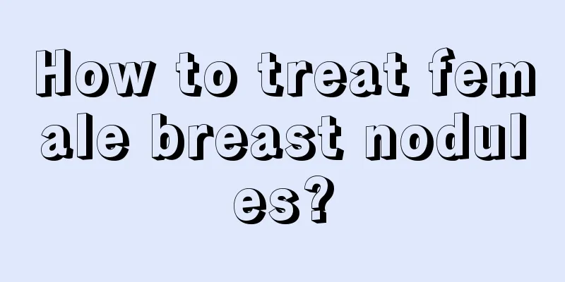 How to treat female breast nodules?