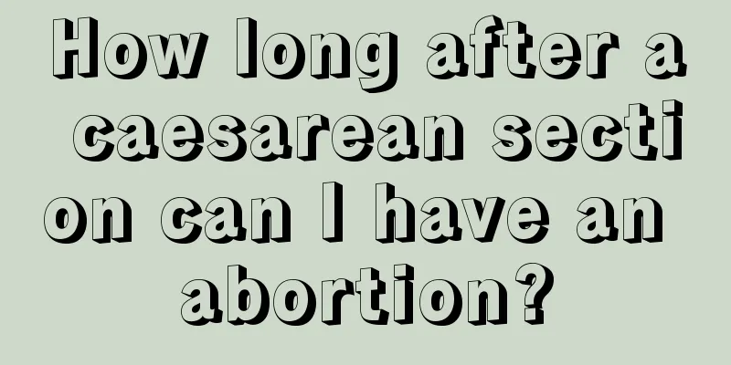 How long after a caesarean section can I have an abortion?