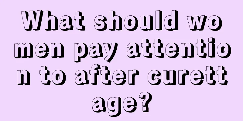 What should women pay attention to after curettage?