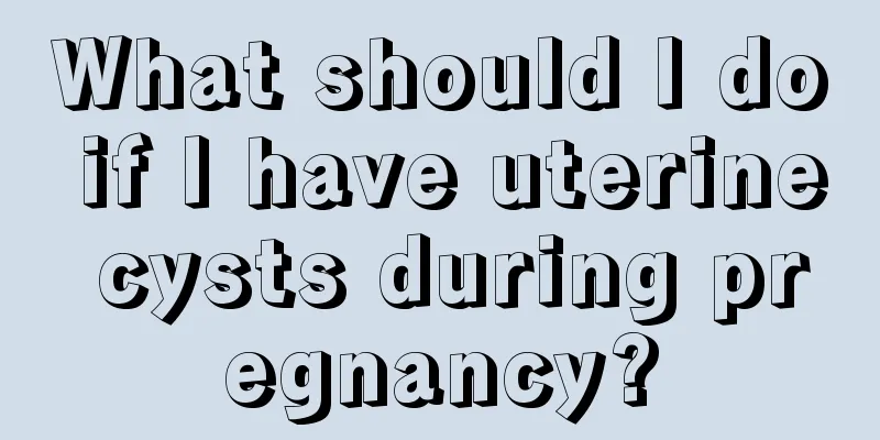 What should I do if I have uterine cysts during pregnancy?